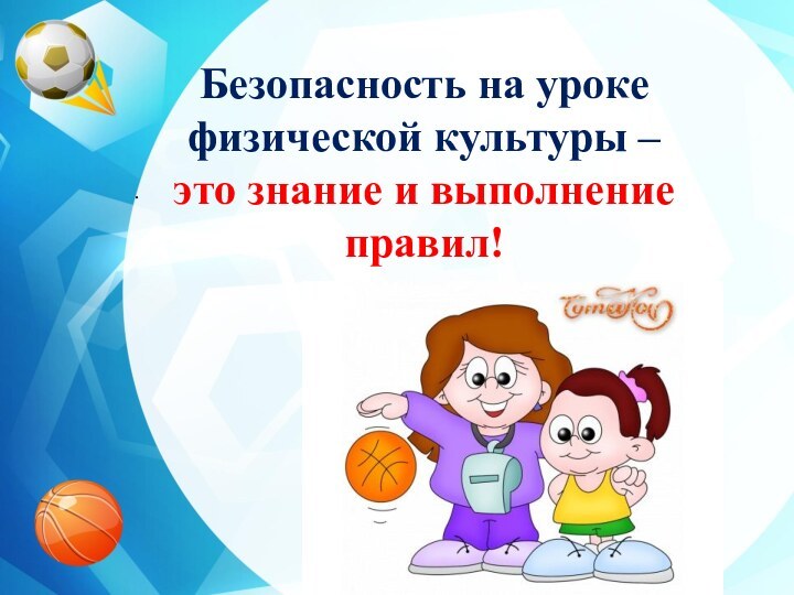 .   Безопасность на урокефизической культуры –это знание и выполнение правил!