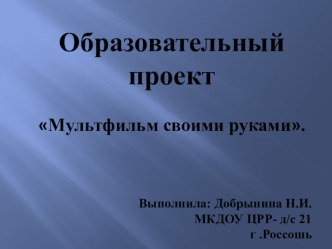 Презентация. Образовательный проект Мультфильм своими руками проект (старшая группа) по теме
