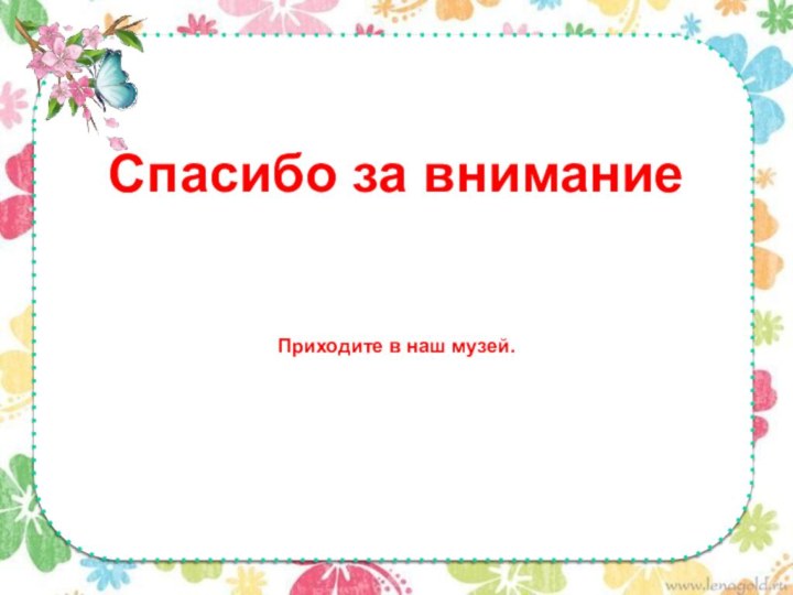 Спасибо за внимание   Приходите в наш музей.