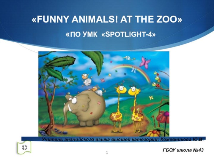 «FUNNY ANIMALS! AT THE ZOO»  Учитель английского языка высшей