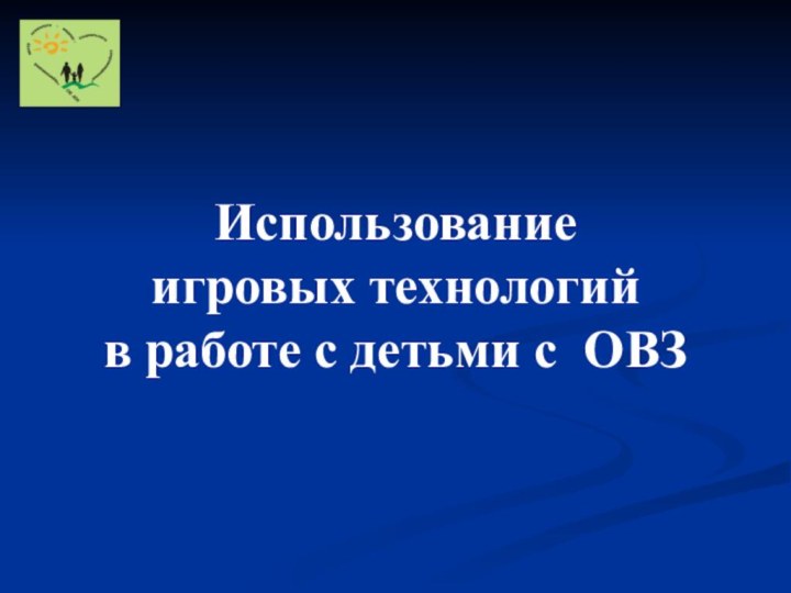 Использование  игровых технологий  в работе с детьми с ОВЗ