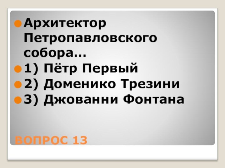 ВОПРОС 13Архитектор Петропавловского собора…1) Пётр Первый2) Доменико Трезини3) Джованни Фонтана