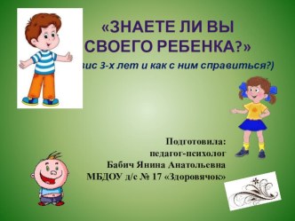 Родительское собрание в младшей группе Знаете ли вы своего ребёнка? (кризис 3-х лет и как с ним справиться) консультация (младшая группа)
