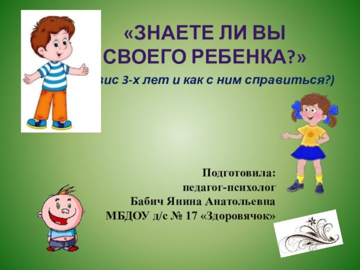 (кризис 3-х лет и как с ним справиться?)Подготовила:педагог-психологБабич Янина АнатольевнаМБДОУ д/с №