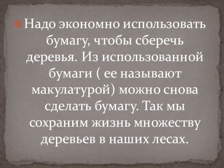 Надо экономно использовать бумагу, чтобы сберечь деревья. Из использованной бумаги ( ее