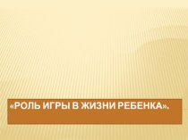 Презентация Роль игры в жизни ребенка презентация к занятию (средняя группа)