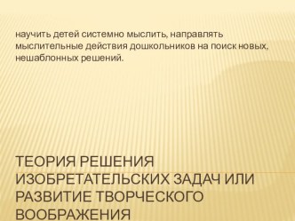 Презентация Теория решения изобретательских задач или развитие творческого воображения презентация к уроку (средняя, старшая, подготовительная группа) по теме