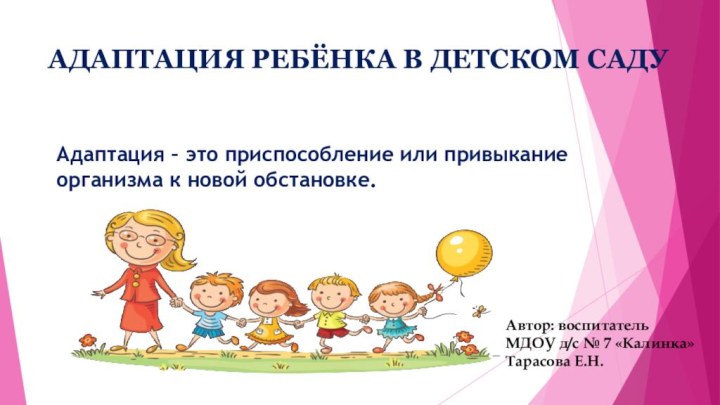 АДАПТАЦИЯ РЕБЁНКА В ДЕТСКОМ САДУАдаптация – это приспособление или привыкание организма к