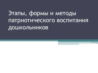 презентация Этапы, формы и методы патриотического воспитания презентация