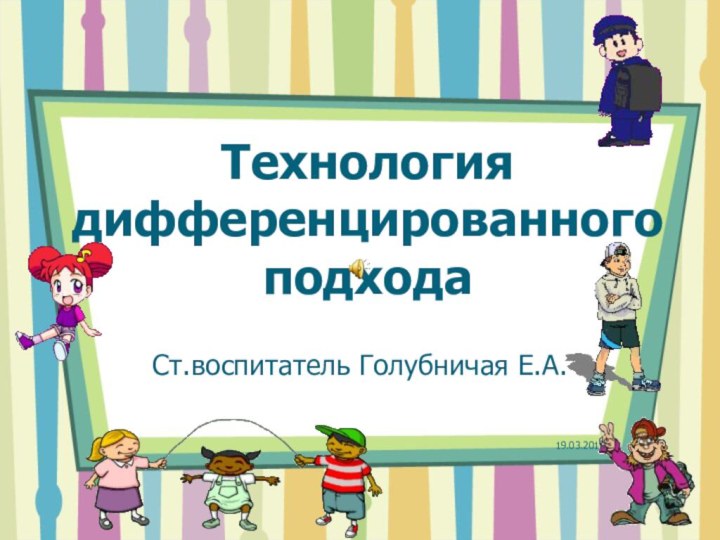 Технология дифференцированного подходаСт.воспитатель Голубничая Е.А.19.03.2013