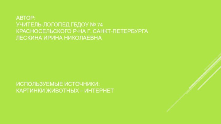 АВТОР: УЧИТЕЛЬ-ЛОГОПЕД ГБДОУ № 74  КРАСНОСЕЛЬСКОГО Р-НА Г. САНКТ-ПЕТЕРБУРГА ЛЕСКИНА ИРИНА