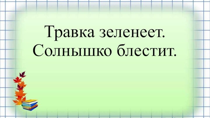 Травка зеленеет. Солнышко блестит.