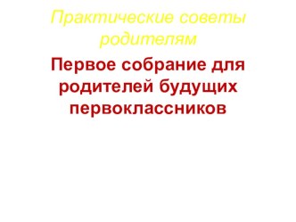 Презентация по практическим советам для родителей будущих первоклассников презентация к уроку (1 класс)