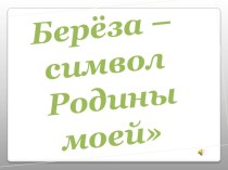 Сценарий праздника Береза - символ Родины моей творческая работа учащихся (4 класс)