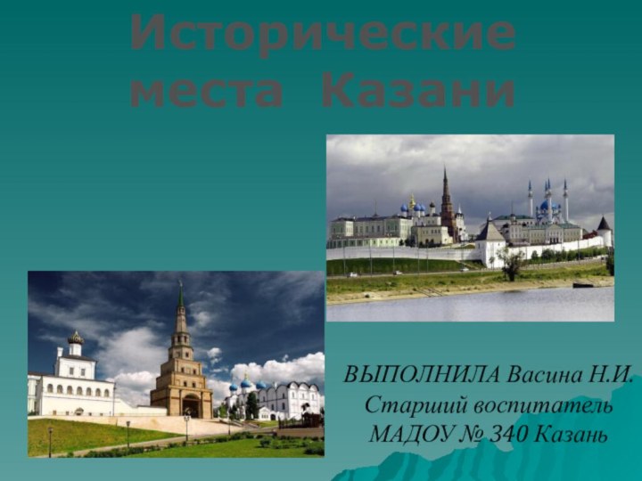 Историческиеместа КазаниВЫПОЛНИЛА Васина Н.И. Старший воспитатель МАДОУ № 340 Казань