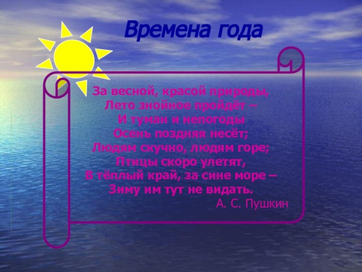 Времена годаЗа весной, красой природы,Лето знойное пройдёт – И туман и непогодыОсень