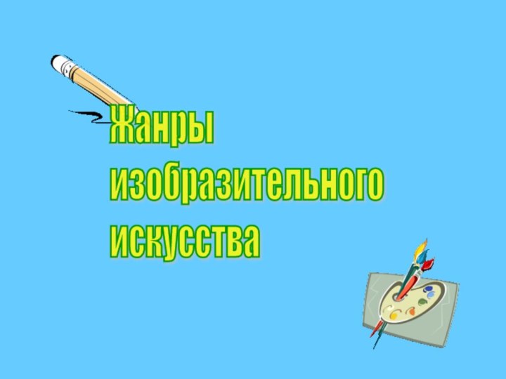 Жанры  изобразительного  искусства