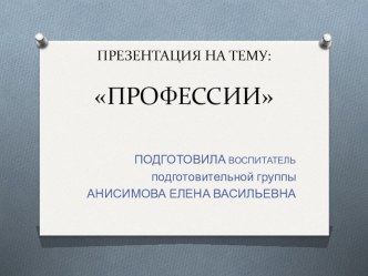 ПРЕЗЕНТАЦИЯ : Профессии презентация к уроку по окружающему миру (подготовительная группа)