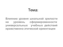 Самообразование.Влияние уровня школьной зрелости обучающихся на уровень сформированности УУД нравственно-этической ориентации презентация к уроку (1 класс) по теме