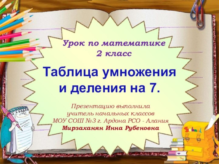 Урок по математике2 классТаблица умножения и деления на 7.Презентацию выполнила учитель начальных