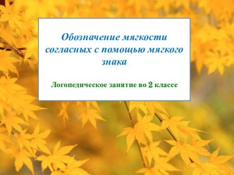 Обозначение мягкости согласных с помощью мягкого знака. план-конспект урока по логопедии