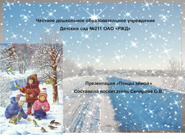 Частное дошкольное образовательное учреждениеДетский сад №211 ОАО «РЖД»Презентация «Птицы зимой» Составила воспитатель Склярова О.В.