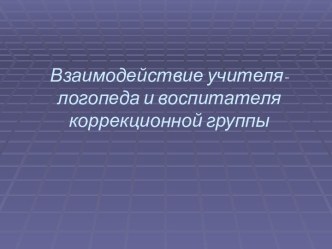 Взаимодействие учителя-логопеда и воспитателя коррекционной группы презентация к уроку по логопедии по теме