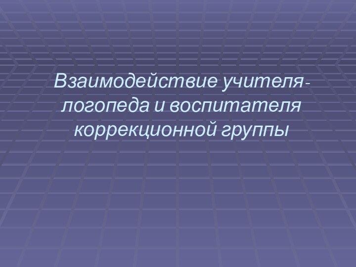 Взаимодействие учителя-логопеда и воспитателя коррекционной группы