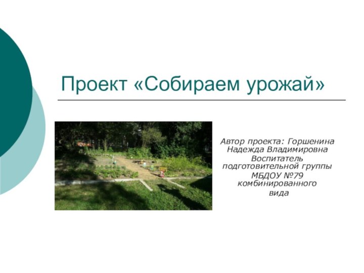 Проект «Собираем урожай»Автор проекта: Горшенина Надежда ВладимировнаВоспитатель подготовительной группыМБДОУ №79 комбинированного вида