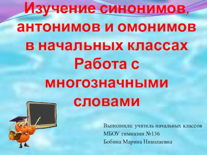 Изучение синонимов,  антонимов и омонимов  в начальных классах  Работа