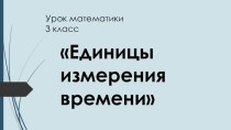 Презентация по математике Единицы измерения времени презентация к уроку по математике (3 класс)