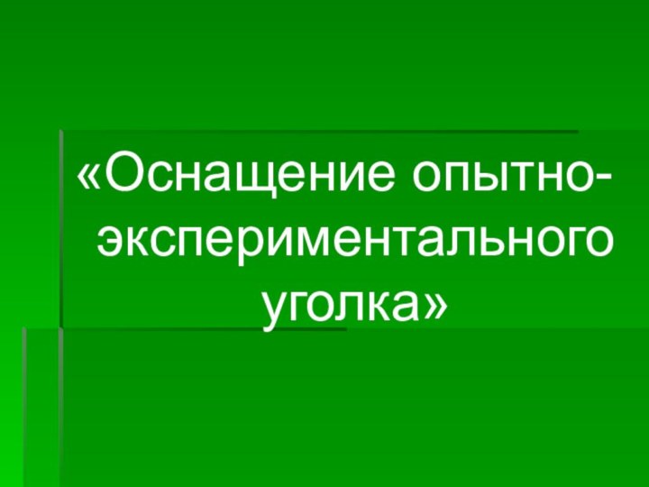 «Оснащение опытно-экспериментального уголка»