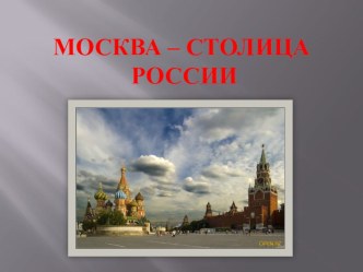 Слайды о Москве - столице нашей Родины для детей старшего возраста презентация к уроку (старшая группа)