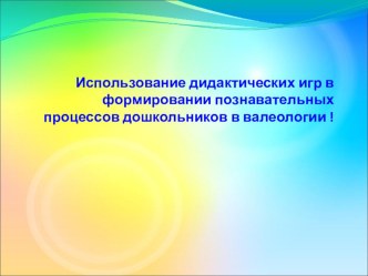 Использование дидактических игр в формирование познавательных процессов дошкольников в валеологии! презентация к уроку