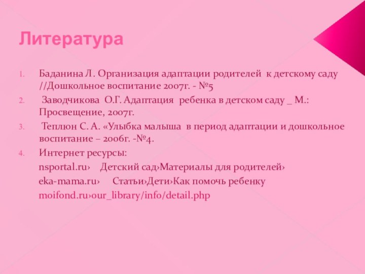 ЛитератураБаданина Л. Организация адаптации родителей к детскому саду //Дошкольное воспитание 2007г. -