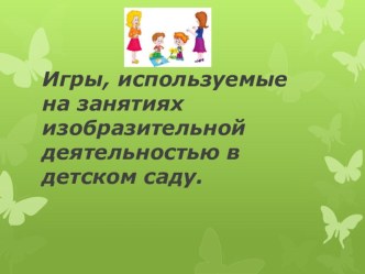 Игры, используемые на занятиях изобразительной деятельностью в детском саду. презентация к уроку по рисованию (средняя группа)