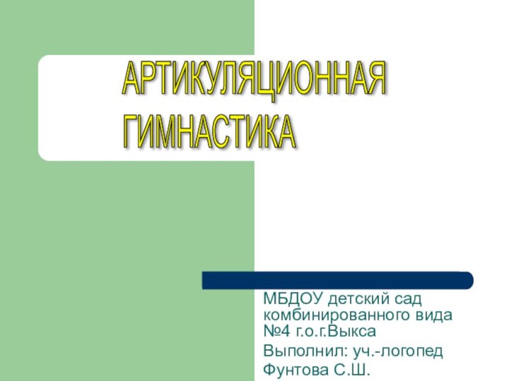 МБДОУ детский сад комбинированного вида №4 г.о.г.ВыксаВыполнил: уч.-логопедФунтова С.Ш.АРТИКУЛЯЦИОННАЯ  ГИМНАСТИКА