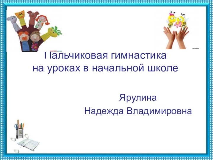 Пальчиковая гимнастика  на уроках в начальной школеЯрулина Надежда Владимировна