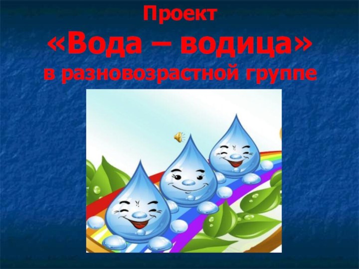 Проект  «Вода – водица»  в разновозрастной группе