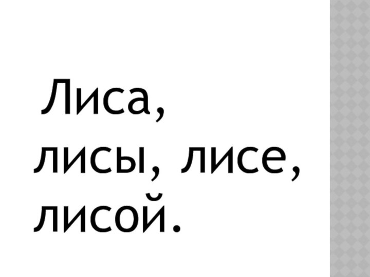 Лиса, лисы, лисе, лисой.