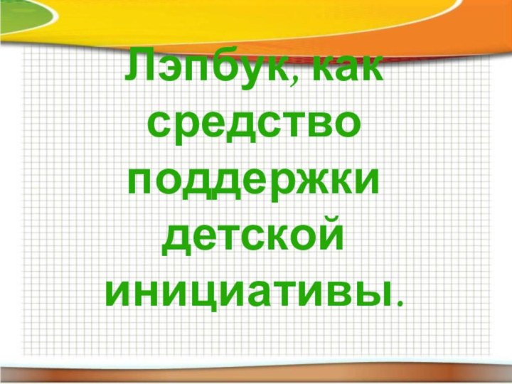 Лэпбук, как средство поддержки детской инициативы.