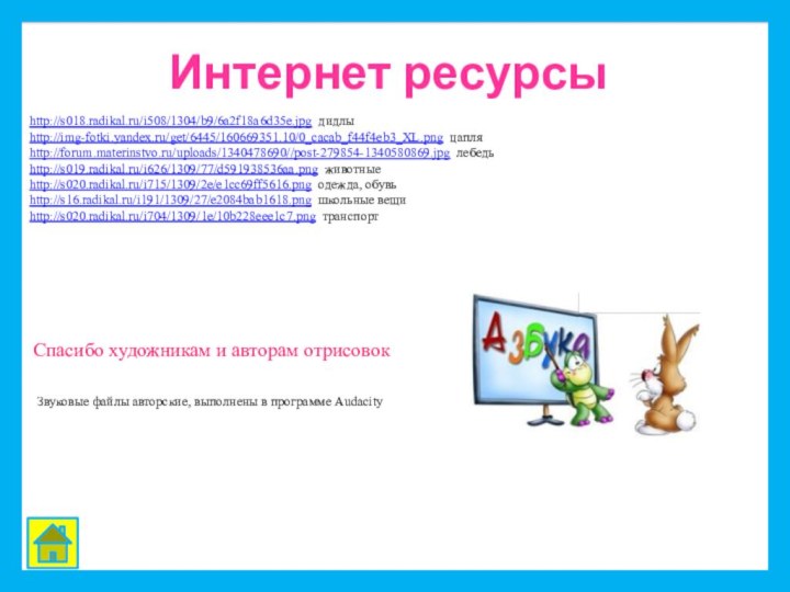 Интернет ресурсыСпасибо художникам и авторам отрисовокЗвуковые файлы авторские, выполнены в программе Audacityhttp://s018.radikal.ru/i508/1304/b9/6a2f18a6d35e.jpg