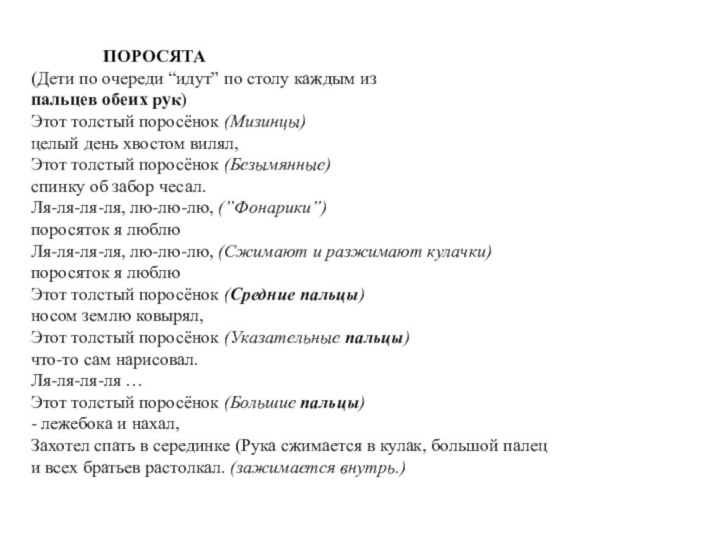 ПОРОСЯТА(Дети по очереди “идут” по столу каждым изпальцев обеих рук)Этот толстый поросёнок (Мизинцы)целый