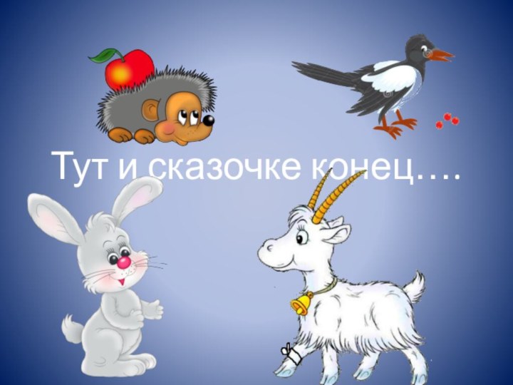 Тут и сказочке конец….