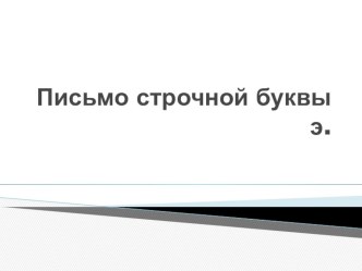 Письмо строчной буквы э презентация к уроку по русскому языку (1 класс)