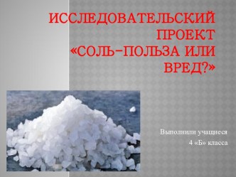 Исследовательский проект Соль - вред или польза? проект по окружающему миру (4 класс)