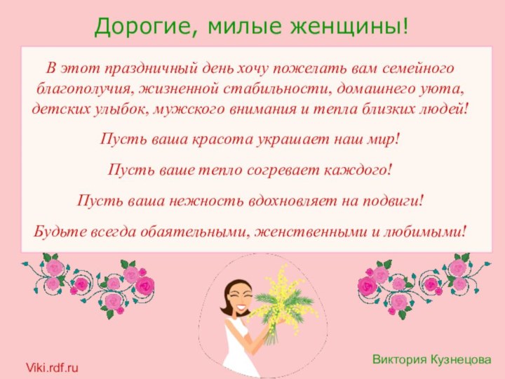 Дорогие, милые женщины!В этот праздничный день хочу пожелать вам семейного благополучия, жизненной