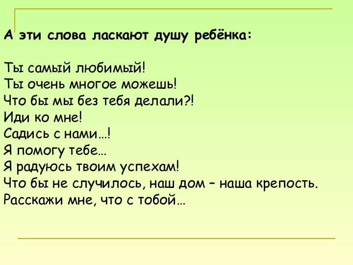 А эти слова ласкают душу ребёнка: Ты самый любимый!Ты очень многое можешь!Что