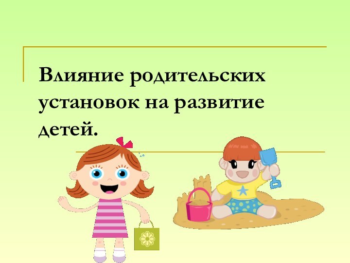 Влияние родительских установок на развитие детей.