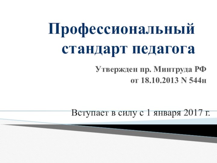 Профессиональный  стандарт педагогаУтвержден пр. Минтруда РФ от 18.10.2013 N 544н Вступает